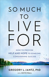 So Much to Live For: How to Provide Help and Hope to Someone Considering Suicide