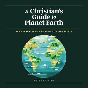 Christian's Guide to Planet Earth: Why It Matters and How to Care for It