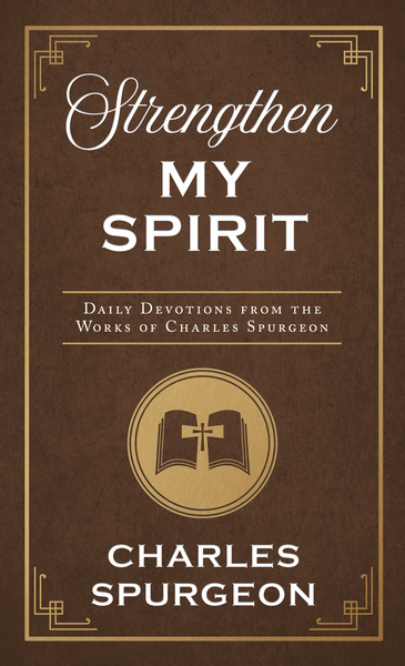 Strengthen My Spirit: Daily Devotions from the Works of Charles Spurgeon