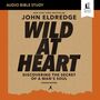 Wild at Heart Updated: Audio Bible Studies: Discovering the Secret of a Man’s Soul