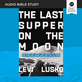 Last Supper on the Moon: Audio Bible Studies: The Ocean of Space, the Mystery of Grace, and the Life Jesus Died for You to Have