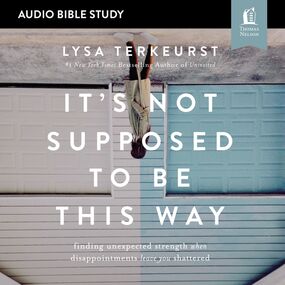 It's Not Supposed to Be This Way: Audio Bible Studies: Finding Unexpected Strength When Disappointments Leave You Shattered