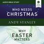 Who Needs Christmas/Why Easter Matters: Audio Bible Studies