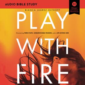 Play with Fire: Audio Bible Studies: Discovering Fierce Faith, Unquenchable Passion and a Life-Giving God