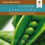 Sacred Parenting: Audio Bible Studies: How Raising Children Shapes Our Souls