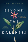 Beyond the Darkness: A Gentle Guide for Living with Grief and Thriving after Loss