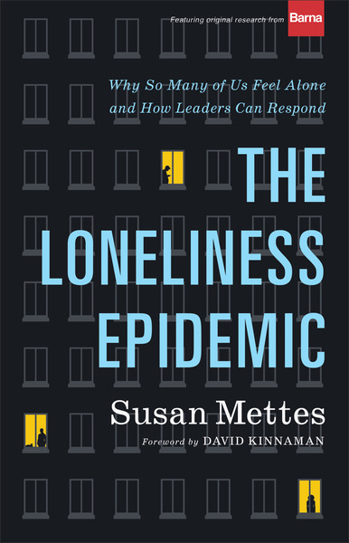 The Loneliness Epidemic: Why So Many of Us Feel Alone--and How Leaders Can Respond