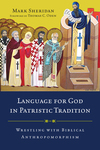 Language for God in Patristic Tradition: Wrestling with Biblical Anthropomorphism