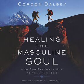 Healing the Masculine Soul: God's Restoration of Men to Real Manhood