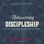 Rediscovering Discipleship: Making Jesus’ Final Words Our First Work