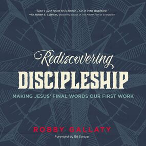 Rediscovering Discipleship: Making Jesus’ Final Words Our First Work