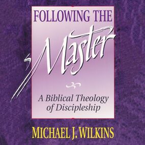 Following the Master: A Biblical Theology of Discipleship