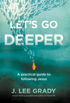 Let's Go Deeper: A Practical Guide to Following Jesus