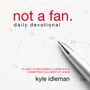 Not a Fan Daily Devotional: 75 Days to Becoming a Completely Committed Follower of Jesus