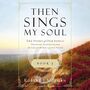 Then Sings My Soul Book 3: The Story of Our Songs: Drawing Strength from the Great Hymns of Our Faith