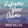 Reframe Your Shame: Experience Freedom from What Holds You Back