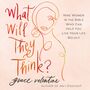 What Will They Think?: Nine Women in the Bible Who Can Help You Live Your Life Boldly