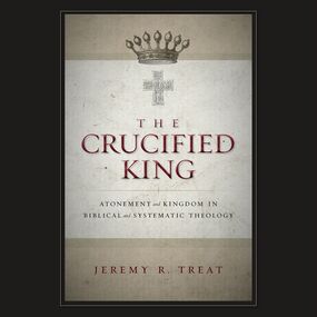 Crucified King: Atonement and Kingdom in Biblical and Systematic Theology