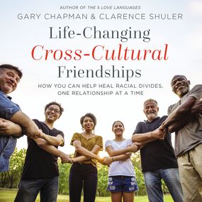 Life-Changing Cross-Cultural Friendships: How You Can Help Heal Racial Divides, One Relationship at a Time