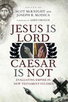Jesus Is Lord, Caesar Is Not: Evaluating Empire in New Testament Studies