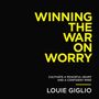 Winning the War on Worry: Cultivate a Peaceful Heart and a Confident Mind