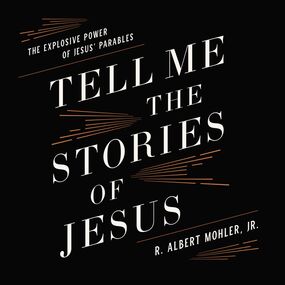 Tell Me the Stories of Jesus: The Explosive Power of Jesus’ Parables