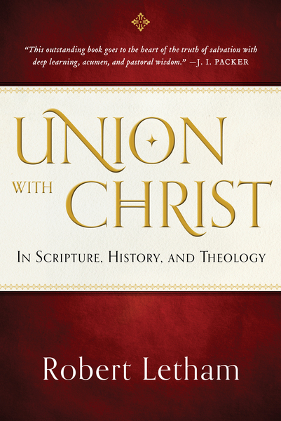 Union with Christ: In Scripture, History, and Theology