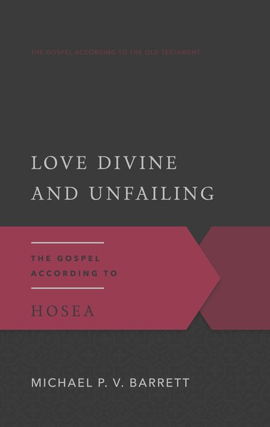 Love Divine and Unfailing: The Gospel According to Hosea