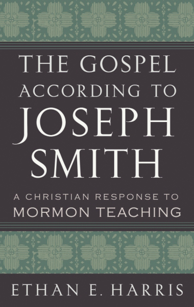 The Gospel According to Joseph Smith: A Christian Response to Mormon Teaching