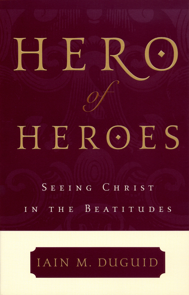 Hero of Heroes: Seeing Christ in the Beatitudes