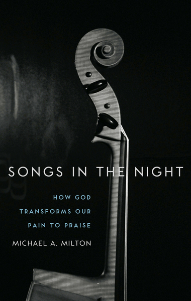 Songs in the Night: How God Transforms Our Pain to Praise