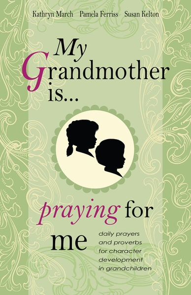 My Grandmother Is . . . Praying for Me: Daily Prayers and Proverbs for Character Development in Grandchildren