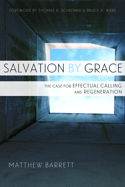 Salvation by Grace: The Case for Effectual Calling and Regeneration