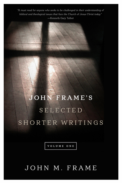 John Frame's Selected Shorter Writings, Volume 1