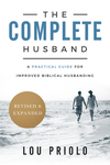The Complete Husband: A Practical Guide for Improved Biblical Husbanding, Revised and Expanded