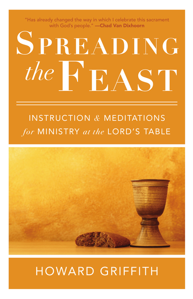 Spreading the Feast: Instruction and Meditations for Ministry at the Lord's Table