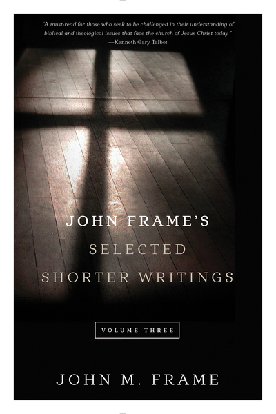 John Frame's Selected Shorter Writings, Volume 3