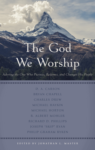 The God We Worship: Adoring the One Who Pursues, Redeems, and Changes His People