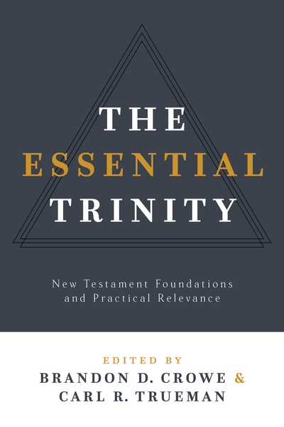 The Essential Trinity: New Testament Foundations and Practical Relevance