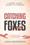 Catching Foxes: A Gospel-Guided Journey to Marriage