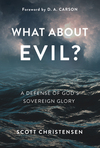 What about Evil? : A Defense of God's Sovereign Glory