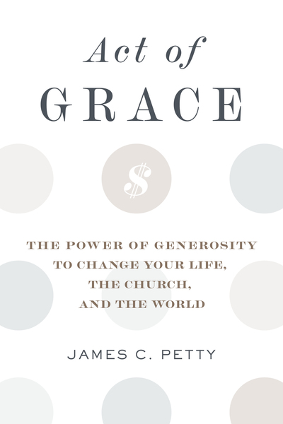 Act of Grace: The Power of Generosity to Change Your Life, the Church, and the World