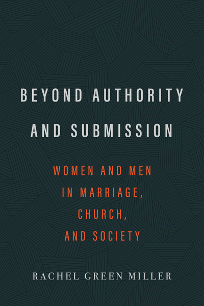 Beyond Authority and Submission: Women and Men in Marriage, Church, and Society