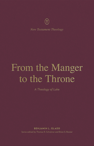 From the Manger to the Throne: A Theology of Luke