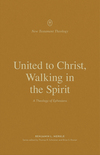 United to Christ, Walking in the Spirit: A Theology of Ephesians