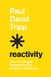 Reactivity: How the Gospel Transforms Our Actions and Reactions