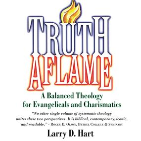 Truth Aflame: A Balanced Theology for Evangelicals and Charismatics