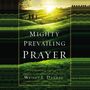 Mighty Prevailing Prayer: Experiencing the Power of Answered Prayer