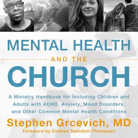 Mental Health and the Church: A Ministry Handbook for Including Children and Adults with ADHD, Anxiety, Mood Disorders, and Other Common Mental Health Conditions