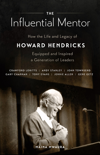 The Influential Mentor: How the Life and Legacy of Howard Hendricks Equipped and Inspired a Generation of Leaders